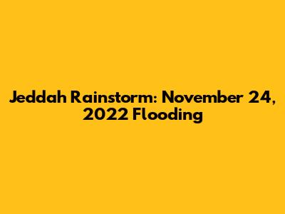Jeddah Rainstorm: November 24, 2022 Flooding