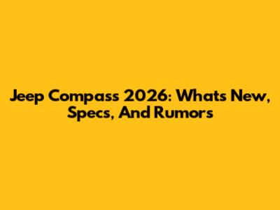 Jeep Compass 2026: What's New, Specs, And Rumors
