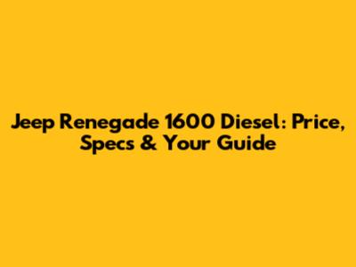 Jeep Renegade 1600 Diesel: Price, Specs & Your Guide