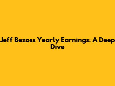 Jeff Bezos's Yearly Earnings: A Deep Dive
