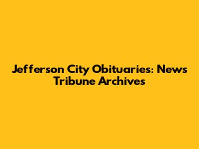 Jefferson City Obituaries: News Tribune Archives