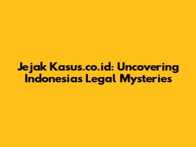 Jejak Kasus.co.id: Uncovering Indonesia's Legal Mysteries
