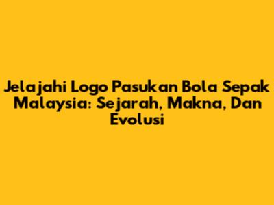 Jelajahi Logo Pasukan Bola Sepak Malaysia: Sejarah, Makna, Dan Evolusi