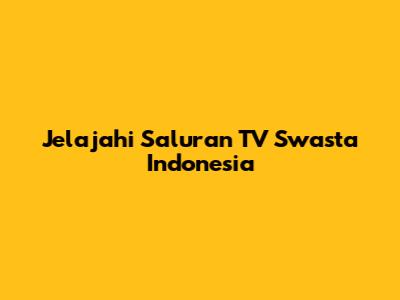 Jelajahi Saluran TV Swasta Indonesia