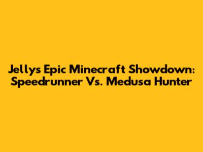 Jelly's Epic Minecraft Showdown: Speedrunner Vs. Medusa Hunter