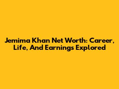 Jemima Khan Net Worth: Career, Life, And Earnings Explored