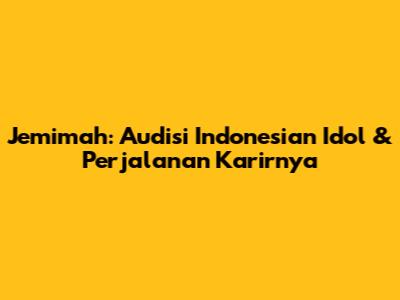 Jemimah: Audisi Indonesian Idol & Perjalanan Karirnya