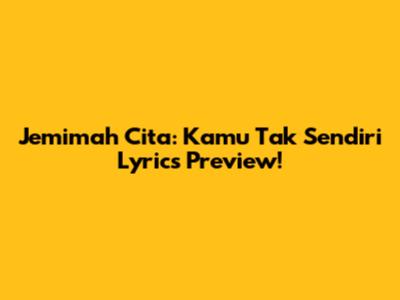 Jemimah Cita: 'Kamu Tak Sendiri' Lyrics Preview!