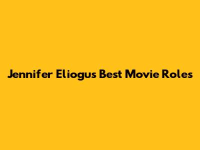 Jennifer Eliogu's Best Movie Roles