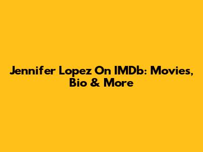 Jennifer Lopez On IMDb: Movies, Bio & More