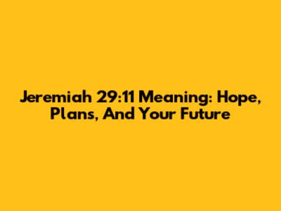 Jeremiah 29:11 Meaning: Hope, Plans, And Your Future