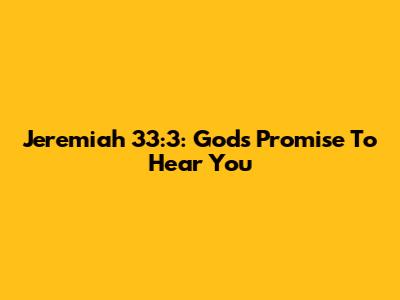 Jeremiah 33:3: God's Promise To Hear You