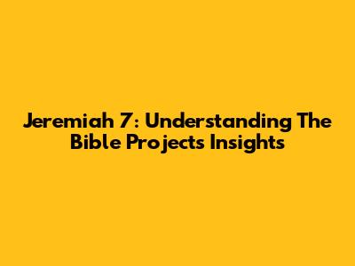 Jeremiah 7: Understanding The Bible Project's Insights