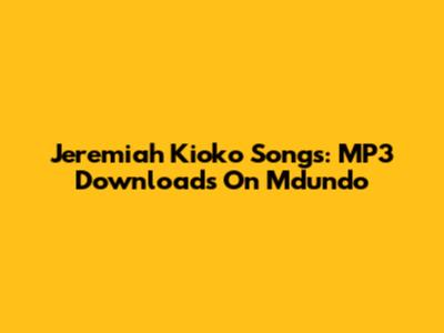 Jeremiah Kioko Songs: MP3 Downloads On Mdundo