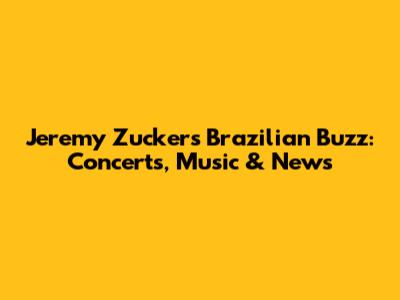 Jeremy Zucker's Brazilian Buzz: Concerts, Music & News