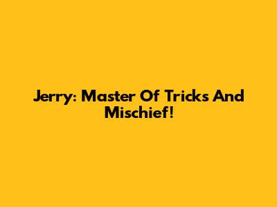 Jerry: Master Of Tricks And Mischief!