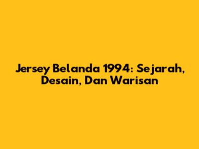 Jersey Belanda 1994: Sejarah, Desain, Dan Warisan
