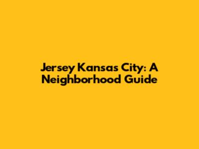 Jersey Kansas City: A Neighborhood Guide