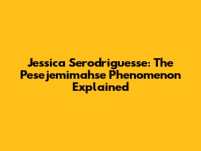 Jessica Serodriguesse: The "Pesejemimahse" Phenomenon Explained