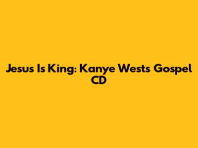 Jesus Is King: Kanye West's Gospel CD