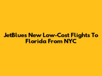 JetBlue's New Low-Cost Flights To Florida From NYC