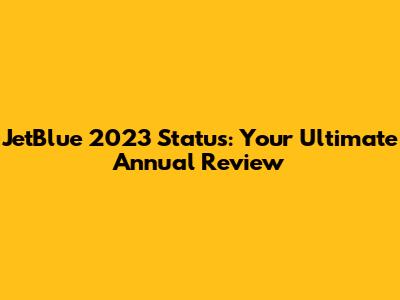JetBlue 2023 Status: Your Ultimate Annual Review