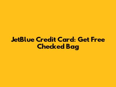 JetBlue Credit Card: Get Free Checked Bag