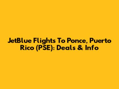 JetBlue Flights To Ponce, Puerto Rico (PSE): Deals & Info