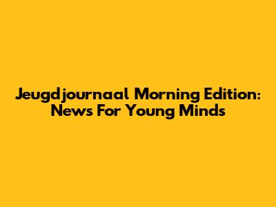 Jeugdjournaal Morning Edition: News For Young Minds