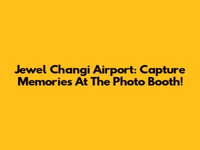 Jewel Changi Airport: Capture Memories At The Photo Booth!