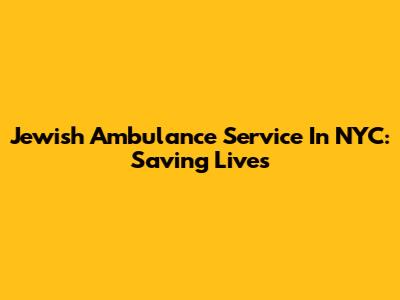 Jewish Ambulance Service In NYC: Saving Lives