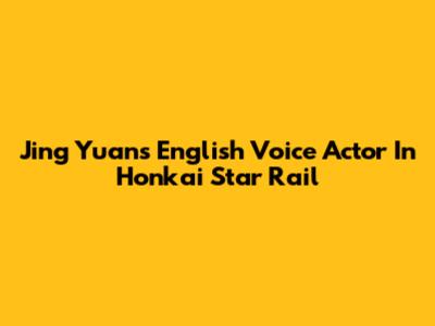 Jing Yuan's English Voice Actor In Honkai Star Rail