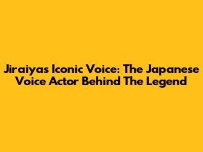 Jiraiya's Iconic Voice: The Japanese Voice Actor Behind The Legend