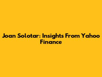 Joan Solotar: Insights From Yahoo Finance