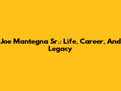 Joe Mantegna Sr.: Life, Career, And Legacy