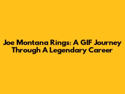 Joe Montana Rings: A GIF Journey Through A Legendary Career