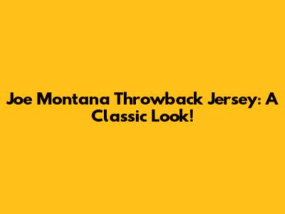 Joe Montana Throwback Jersey: A Classic Look!