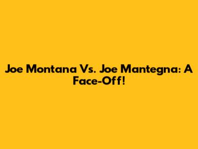 Joe Montana Vs. Joe Mantegna: A Face-Off!