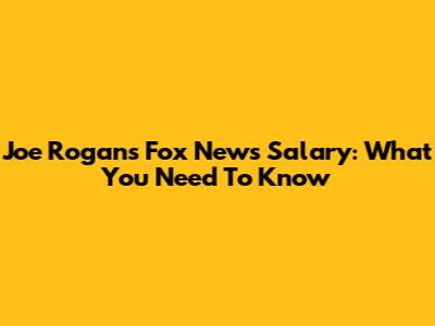 Joe Rogan's Fox News Salary: What You Need To Know