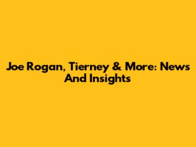 Joe Rogan, Tierney & More: News And Insights