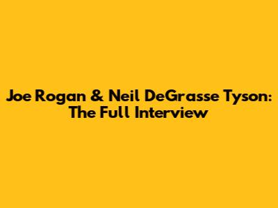 Joe Rogan & Neil DeGrasse Tyson: The Full Interview