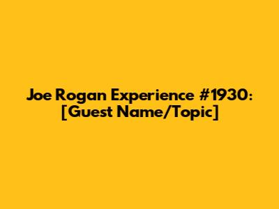 Joe Rogan Experience #1930: [Guest Name/Topic]