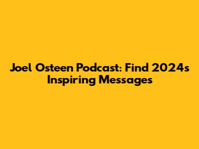 Joel Osteen Podcast: Find 2024's Inspiring Messages