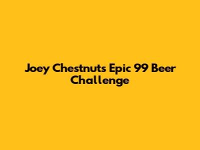 Joey Chestnut's Epic 99 Beer Challenge