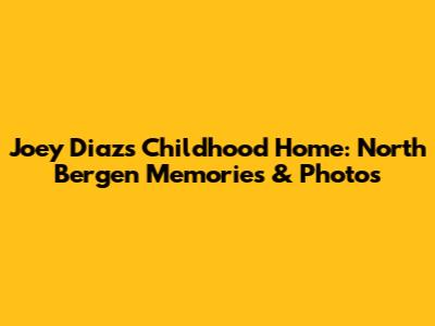 Joey Diaz's Childhood Home: North Bergen Memories & Photos