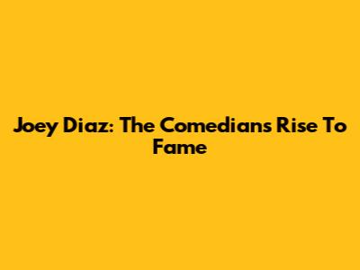 Joey Diaz: The Comedian's Rise To Fame