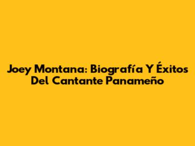 Joey Montana: Biografía Y Éxitos Del Cantante Panameño