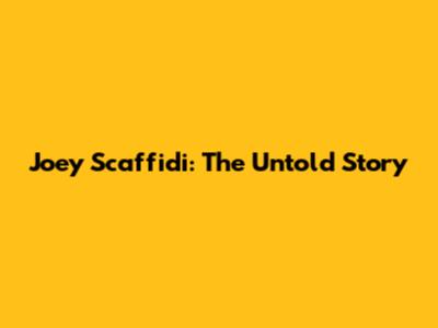 Joey Scaffidi: The Untold Story