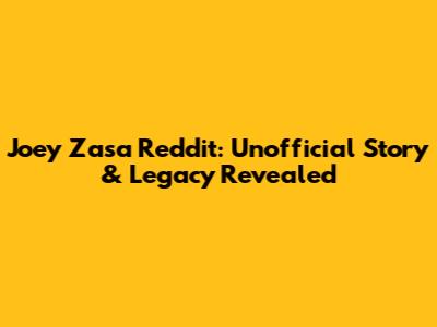 Joey Zasa Reddit: Unofficial Story & Legacy Revealed