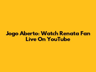 Jogo Aberto: Watch Renata Fan Live On YouTube